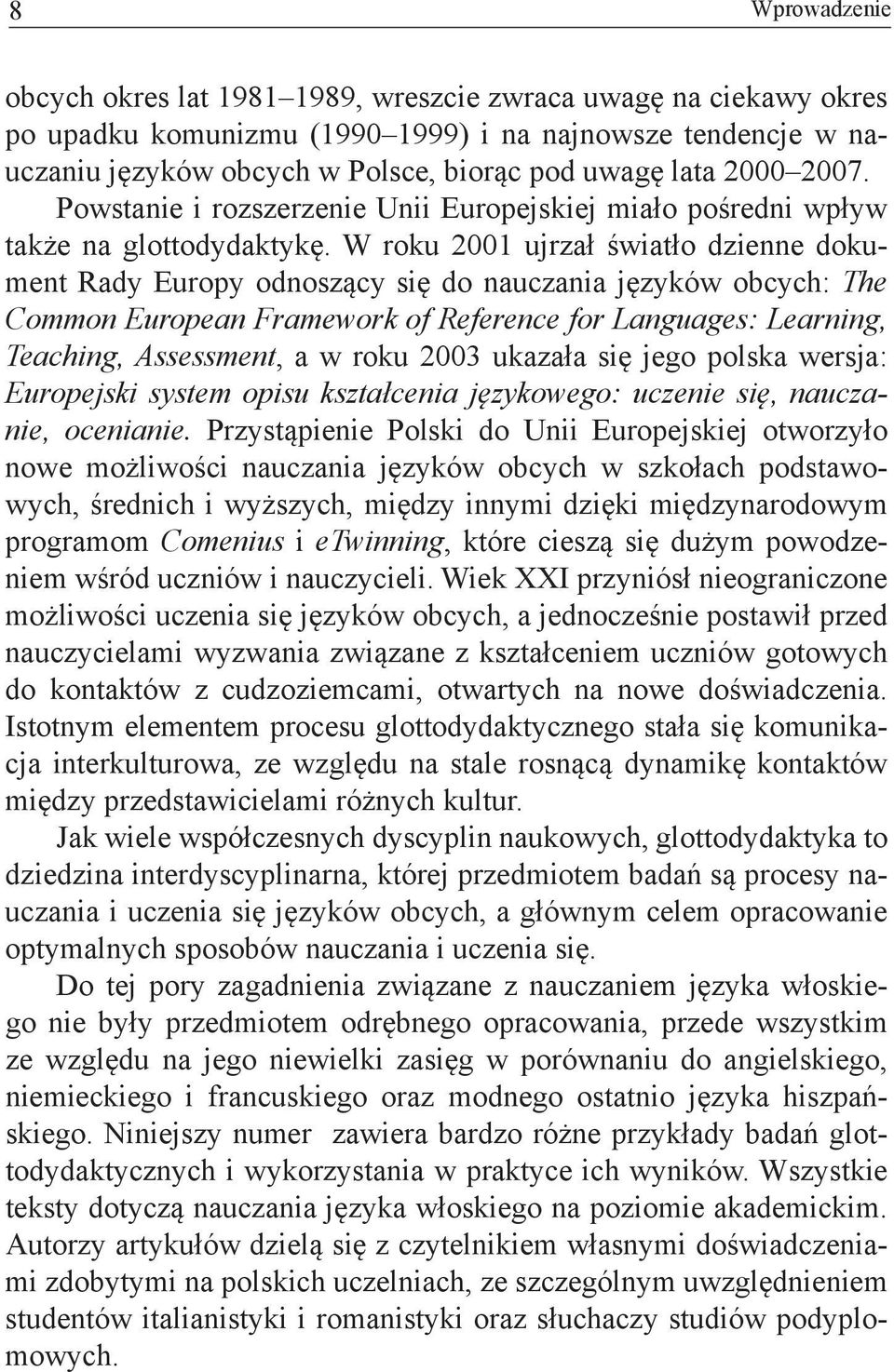 W roku 2001 ujrzał światło dzienne dokument Rady Europy odnoszący się do nauczania języków obcych: The Common European Framework of Reference for Languages: Learning, Teaching, Assessment, a w roku