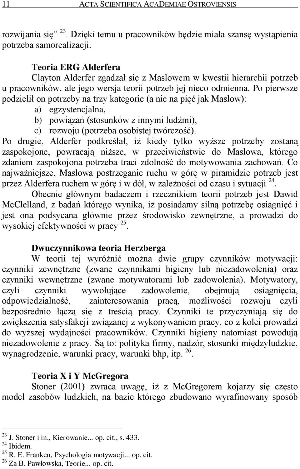 Po pierwsze podzielił on potrzeby na trzy kategorie (a nie na pięć jak Maslow): a) egzystencjalna, b) powiązań (stosunków z innymi ludźmi), c) rozwoju (potrzeba osobistej twórczość).