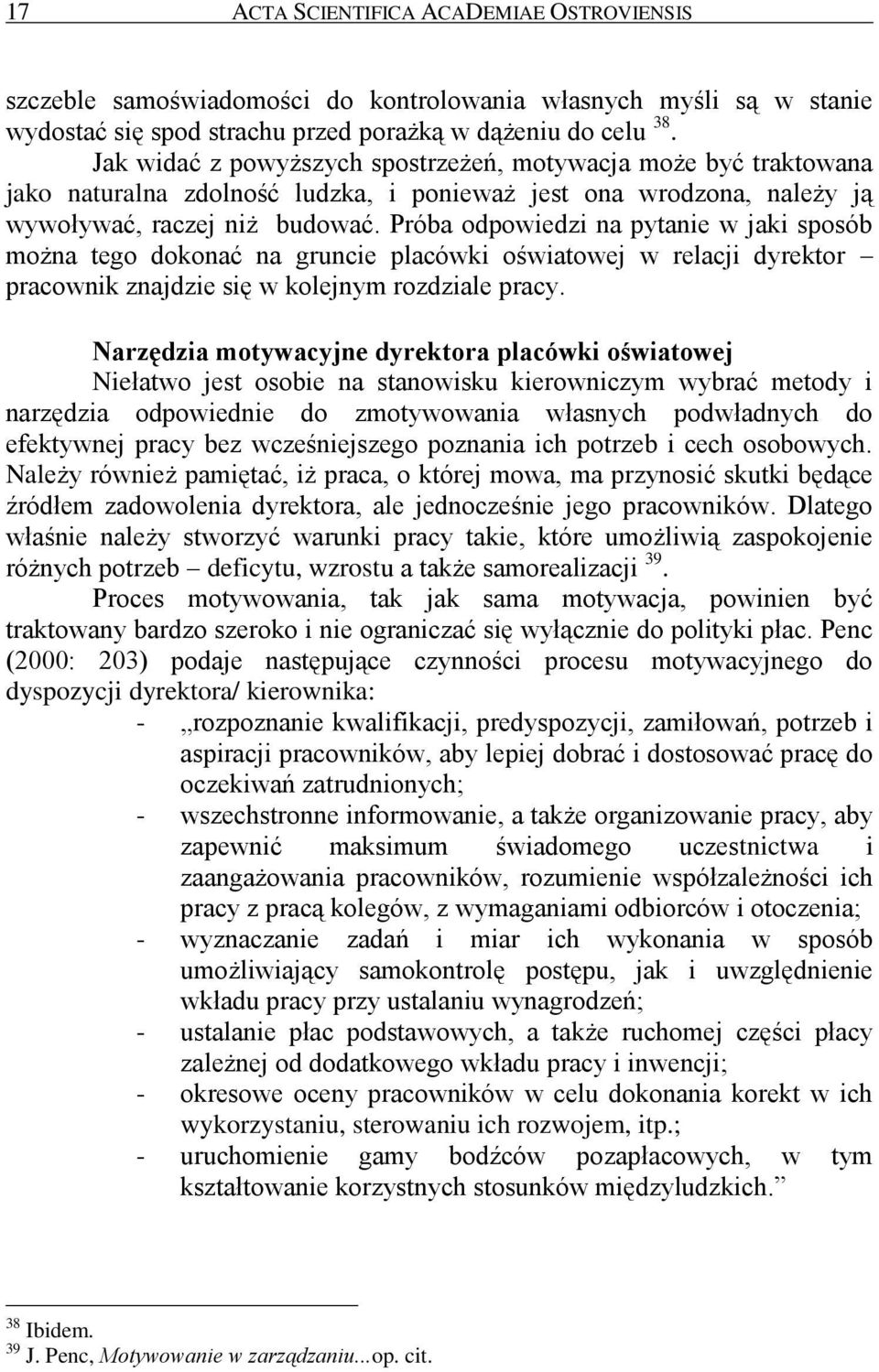 Próba odpowiedzi na pytanie w jaki sposób można tego dokonać na gruncie placówki oświatowej w relacji dyrektor pracownik znajdzie się w kolejnym rozdziale pracy.