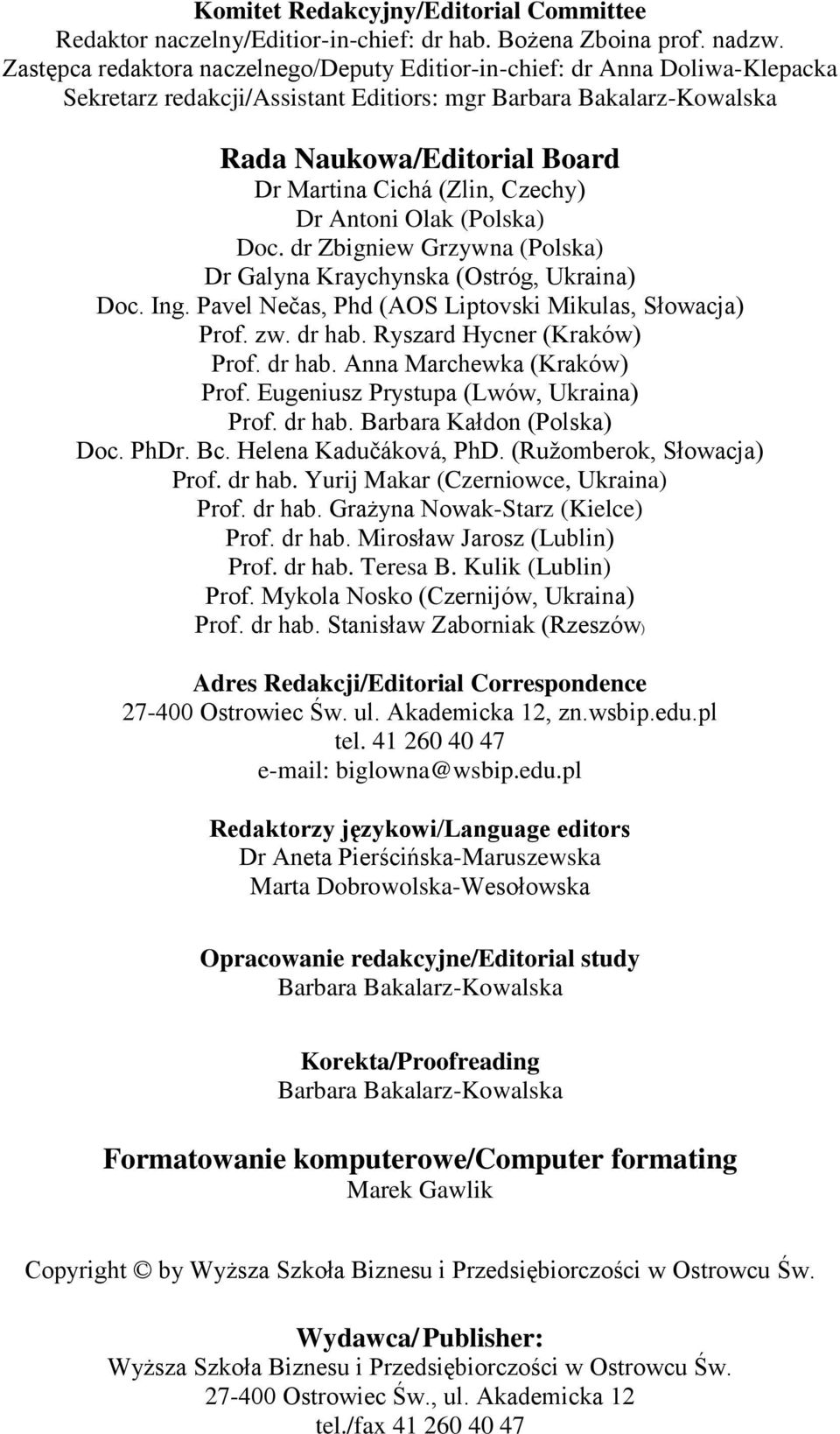 (Zlin, Czechy) Dr Antoni Olak (Polska) Doc. dr Zbigniew Grzywna (Polska) Dr Galyna Kraychynska (Ostróg, Ukraina) Doc. Ing. Pavel Nečas, Phd (AOS Liptovski Mikulas, Słowacja) Prof. zw. dr hab.