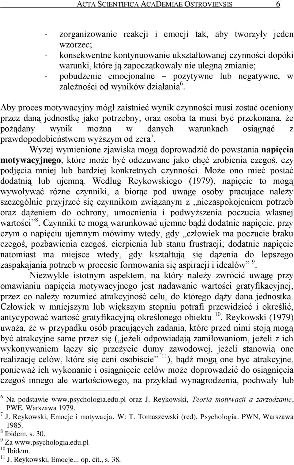 Aby proces motywacyjny mógł zaistnieć wynik czynności musi zostać oceniony przez daną jednostkę jako potrzebny, oraz osoba ta musi być przekonana, że pożądany wynik można w danych warunkach osiągnąć