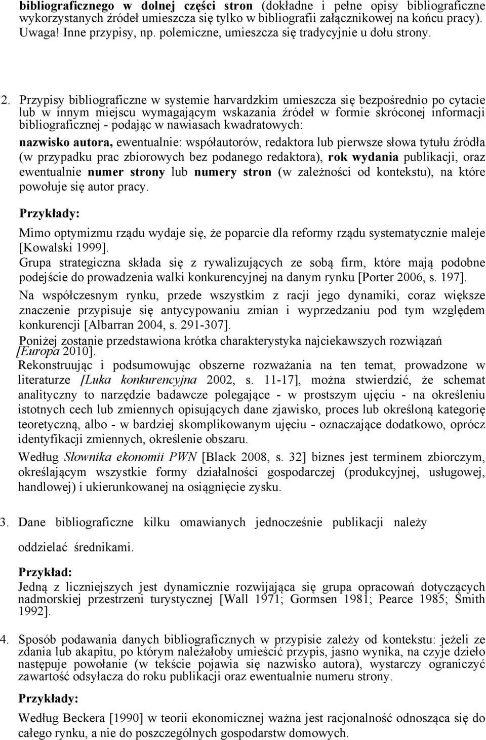 Przypisy bibliograficzne w systemie harvardzkim umieszcza się bezpośrednio po cytacie lub w innym miejscu wymagającym wskazania źródeł w formie skróconej informacji bibliograficznej - podając w