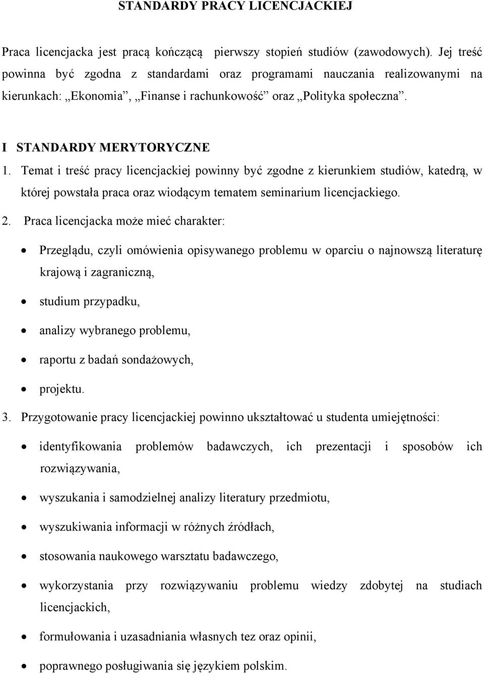 Temat i treść pracy licencjackiej powinny być zgodne z kierunkiem studiów, katedrą, w której powstała praca oraz wiodącym tematem seminarium licencjackiego. 2.