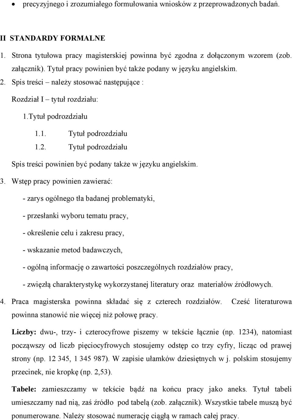 3. Wstęp pracy powinien zawierać: - zarys ogólnego tła badanej problematyki, - przesłanki wyboru tematu pracy, - określenie celu i zakresu pracy, - wskazanie metod badawczych, - ogólną informację o