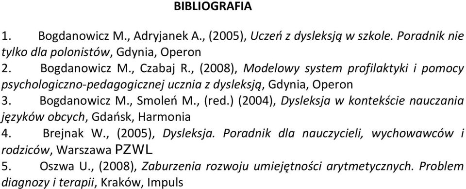 Bogdanowicz M., Smoleń M., (red.) (2004), Dysleksja w kontekście nauczania języków obcych, Gdańsk, Harmonia 4. Brejnak W., (2005), Dysleksja.