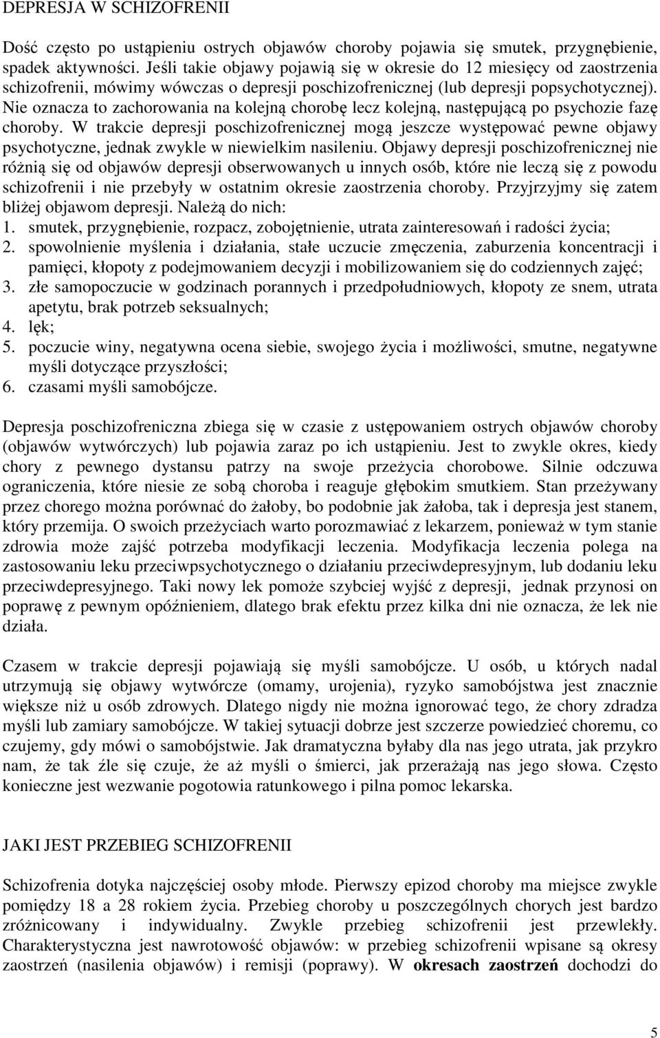 Nie oznacza to zachorowania na kolejną chorobę lecz kolejną, następującą po psychozie fazę choroby.