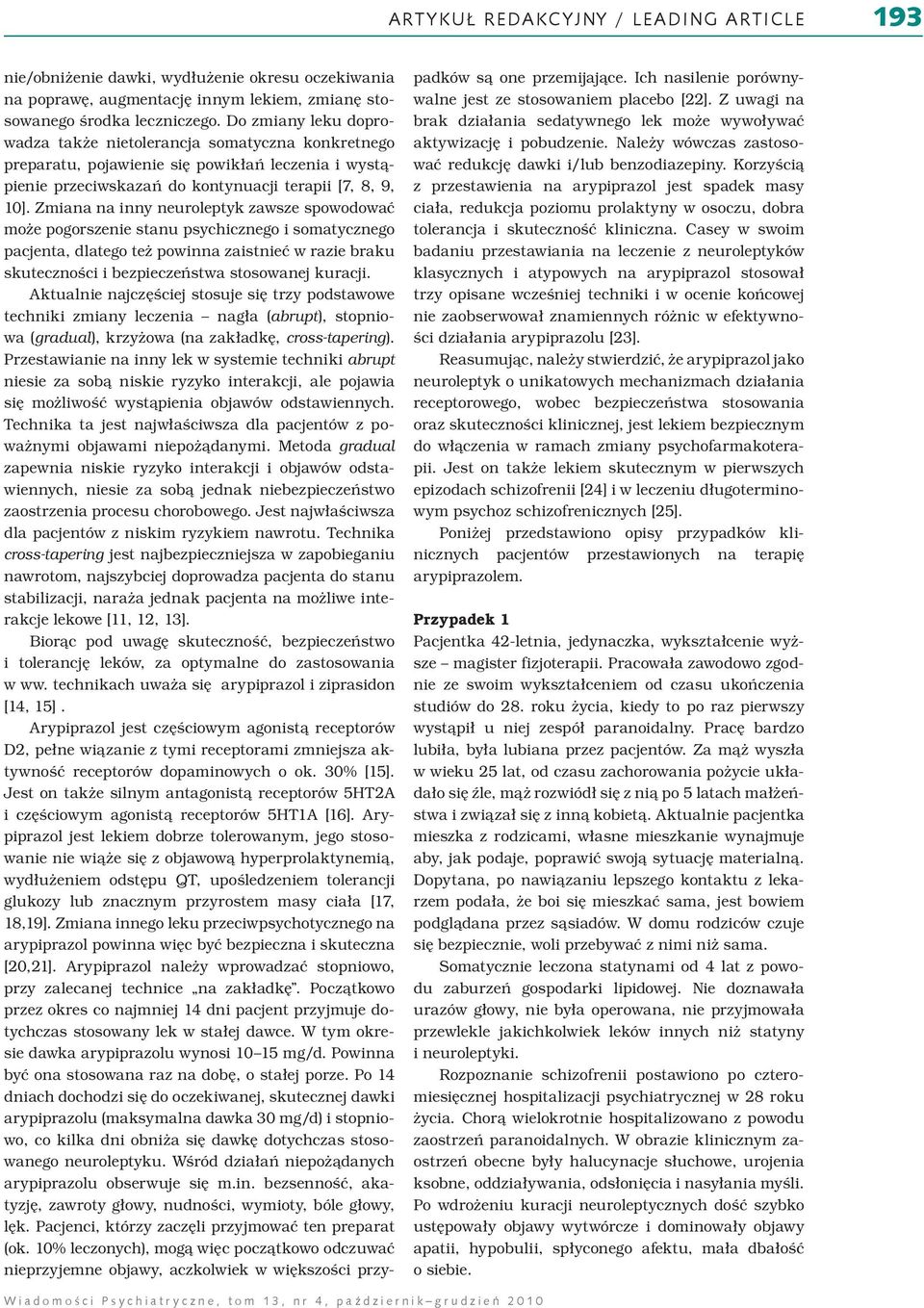 Zmiana na inny neuroleptyk zawsze spowodować może pogorszenie stanu psychicznego i somatycznego pacjenta, dlatego też powinna zaistnieć w razie braku skuteczności i bezpieczeństwa stosowanej kuracji.