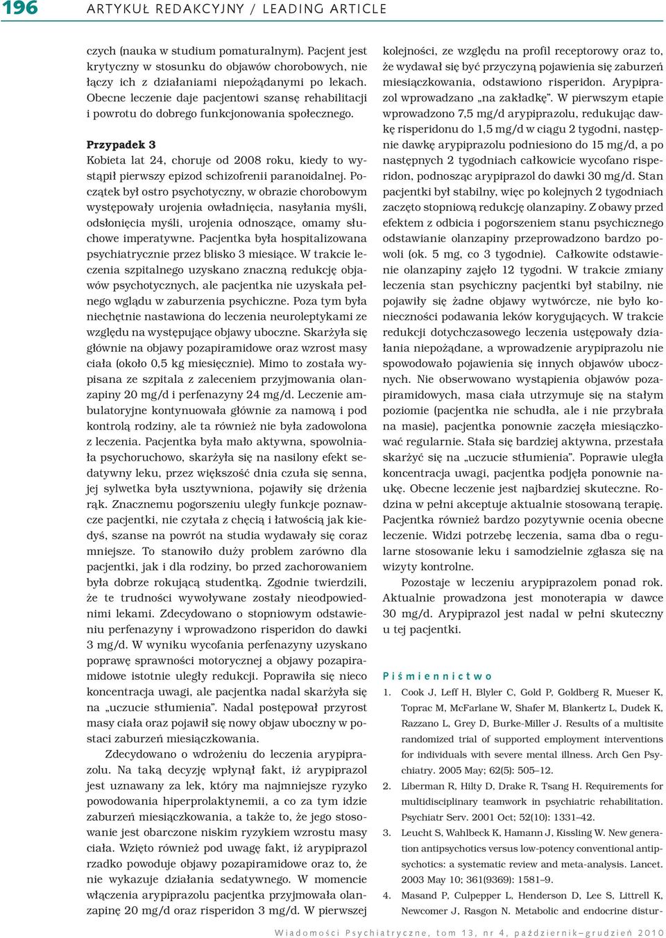 Przypadek 3 Kobieta lat 24, choruje od 2008 roku, kiedy to wystąpił pierwszy epizod schizofrenii paranoidalnej.