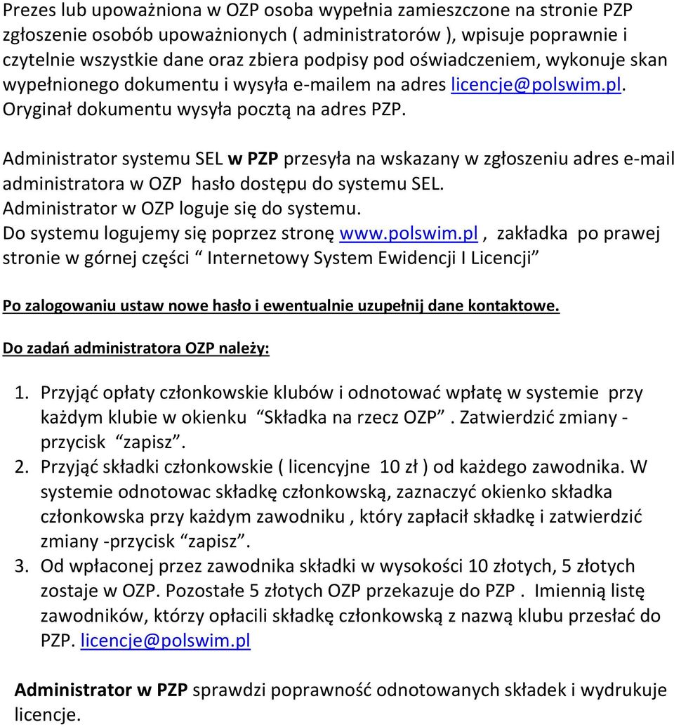 Administrator systemu SEL w PZP przesyła na wskazany w zgłoszeniu adres e-mail administratora w OZP hasło dostępu do systemu SEL. Administrator w OZP loguje się do systemu.