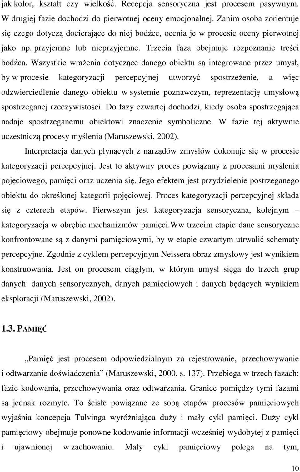 Wszystkie wrażenia dotyczące danego obiektu są integrowane przez umysł, by w procesie kategoryzacji percepcyjnej utworzyć spostrzeżenie, a więc odzwierciedlenie danego obiektu w systemie poznawczym,