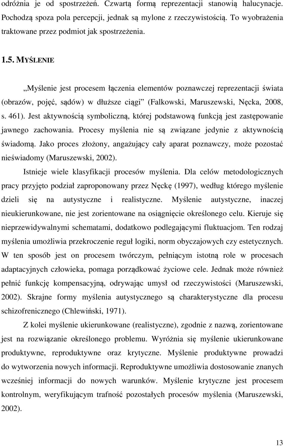 MYŚLENIE Myślenie jest procesem łączenia elementów poznawczej reprezentacji świata (obrazów, pojęć, sądów) w dłuższe ciągi (Falkowski, Maruszewski, Nęcka, 2008, s. 461).