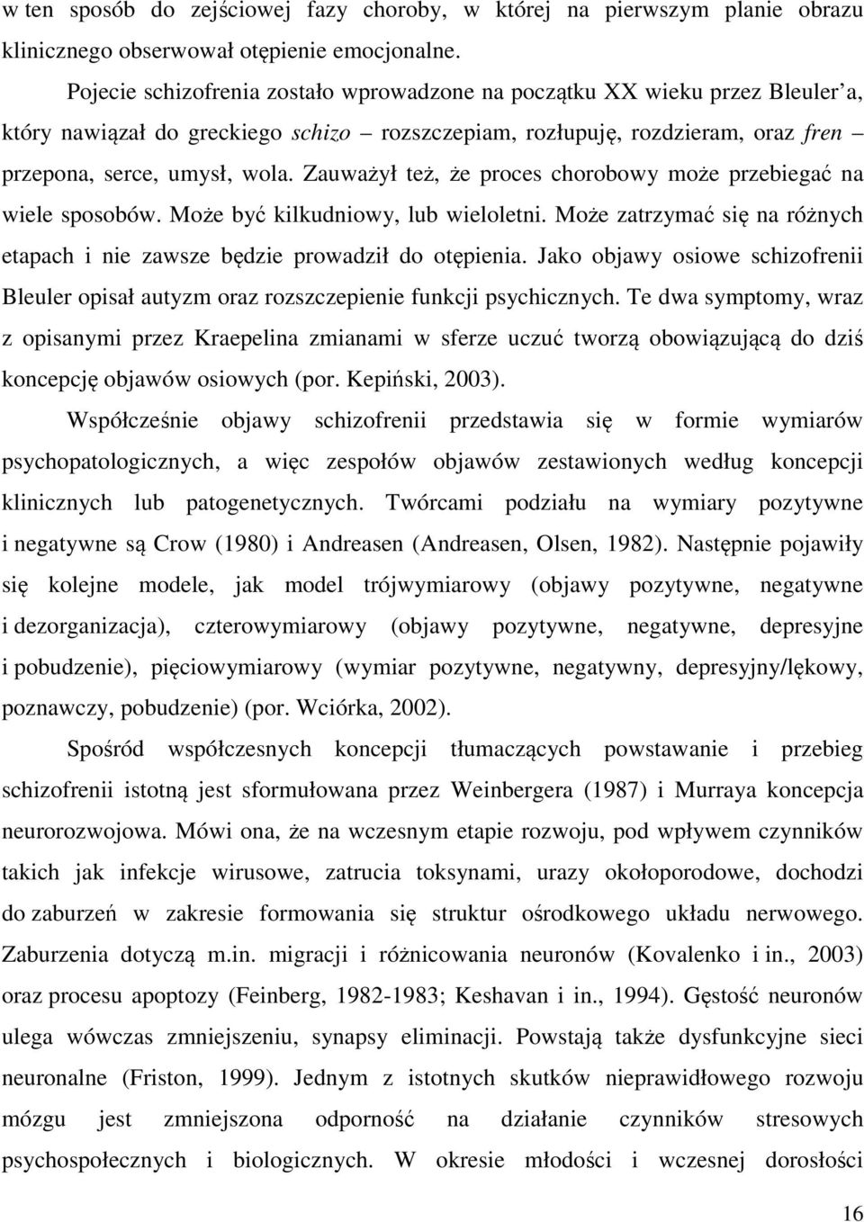 Zauważył też, że proces chorobowy może przebiegać na wiele sposobów. Może być kilkudniowy, lub wieloletni. Może zatrzymać się na różnych etapach i nie zawsze będzie prowadził do otępienia.