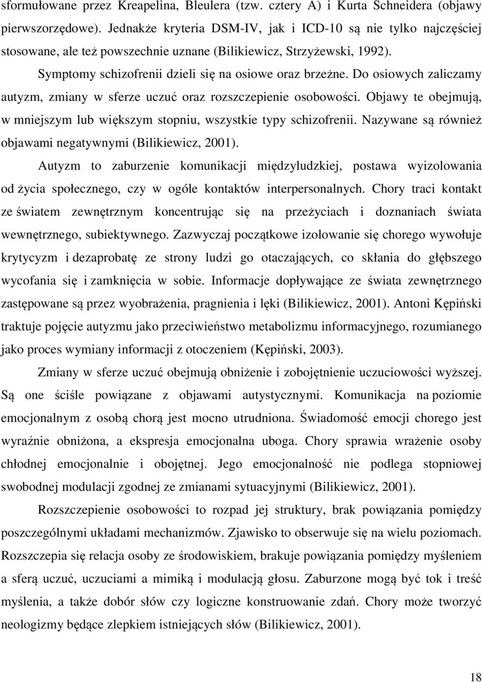 Do osiowych zaliczamy autyzm, zmiany w sferze uczuć oraz rozszczepienie osobowości. Objawy te obejmują, w mniejszym lub większym stopniu, wszystkie typy schizofrenii.