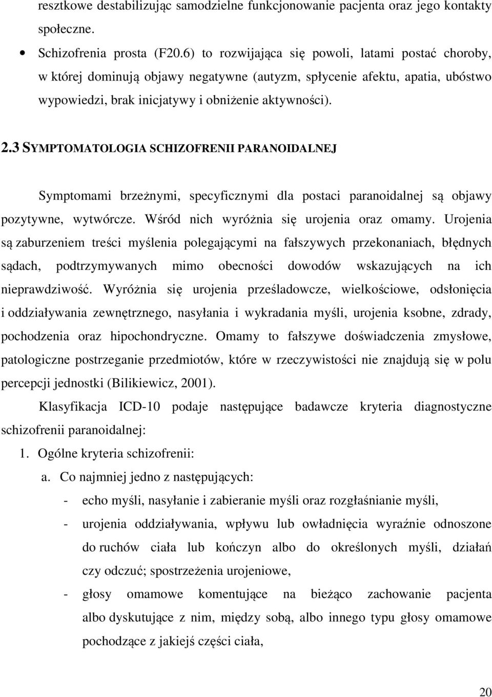 3 SYMPTOMATOLOGIA SCHIZOFRENII PARANOIDALNEJ Symptomami brzeżnymi, specyficznymi dla postaci paranoidalnej są objawy pozytywne, wytwórcze. Wśród nich wyróżnia się urojenia oraz omamy.