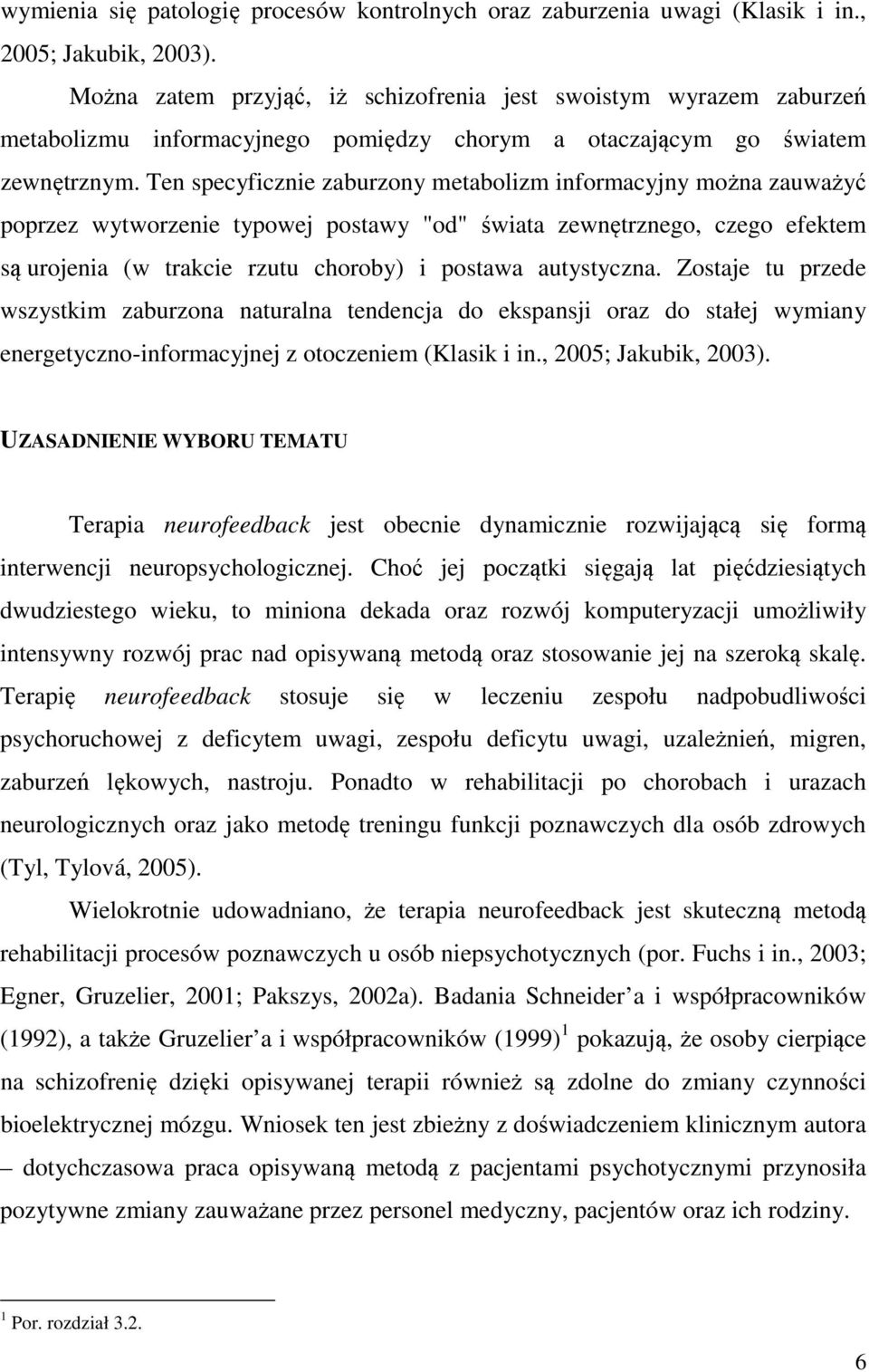 Ten specyficznie zaburzony metabolizm informacyjny można zauważyć poprzez wytworzenie typowej postawy "od" świata zewnętrznego, czego efektem są urojenia (w trakcie rzutu choroby) i postawa