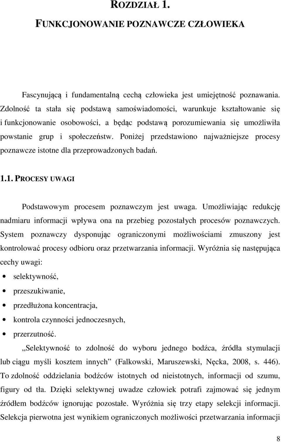 Poniżej przedstawiono najważniejsze procesy poznawcze istotne dla przeprowadzonych badań. 1.1. PROCESY UWAGI Podstawowym procesem poznawczym jest uwaga.