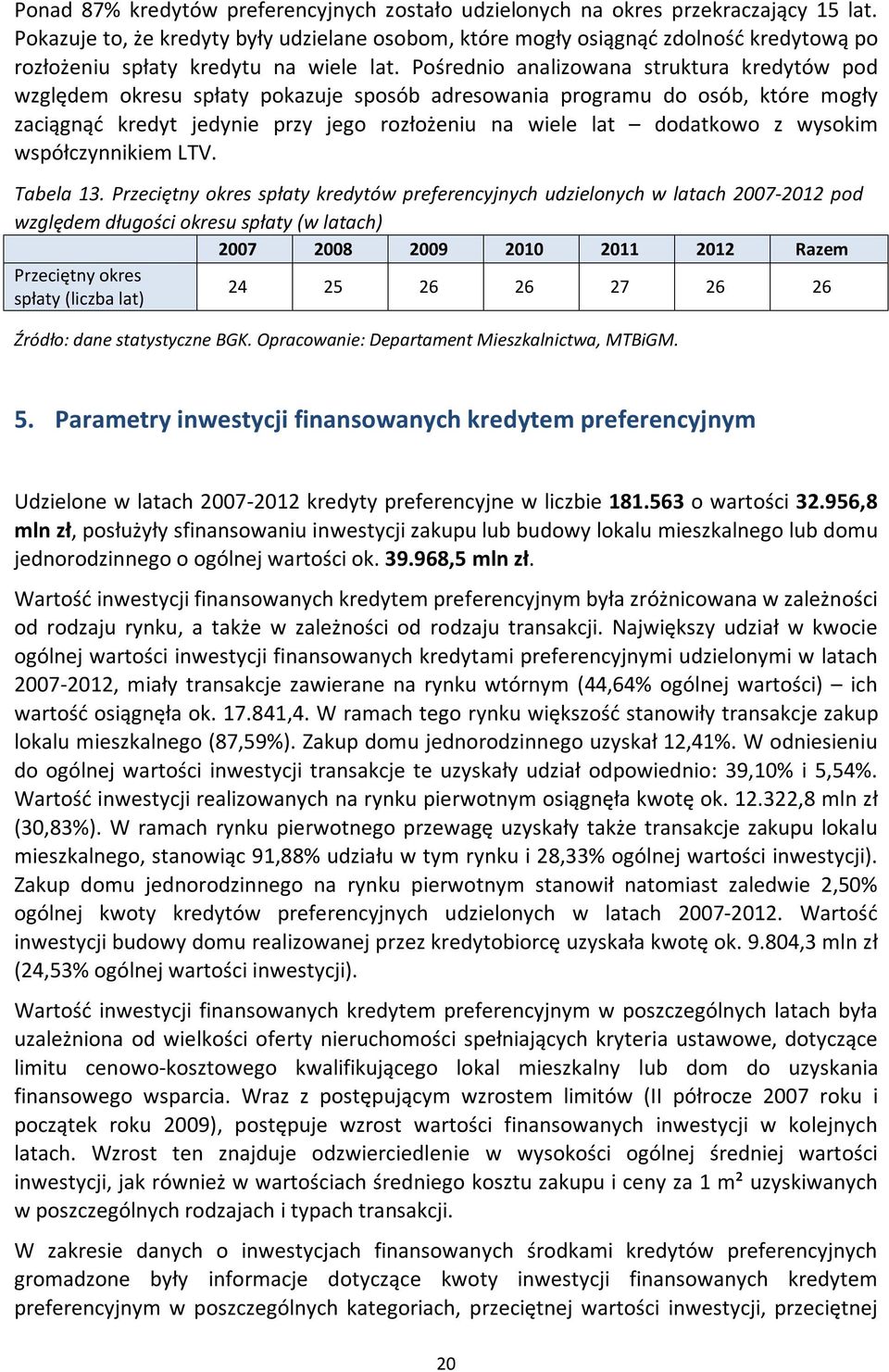 Pośrednio analizowana struktura kredytów pod względem okresu spłaty pokazuje sposób adresowania programu do osób, które mogły zaciągnąć kredyt jedynie przy jego rozłożeniu na wiele lat dodatkowo z