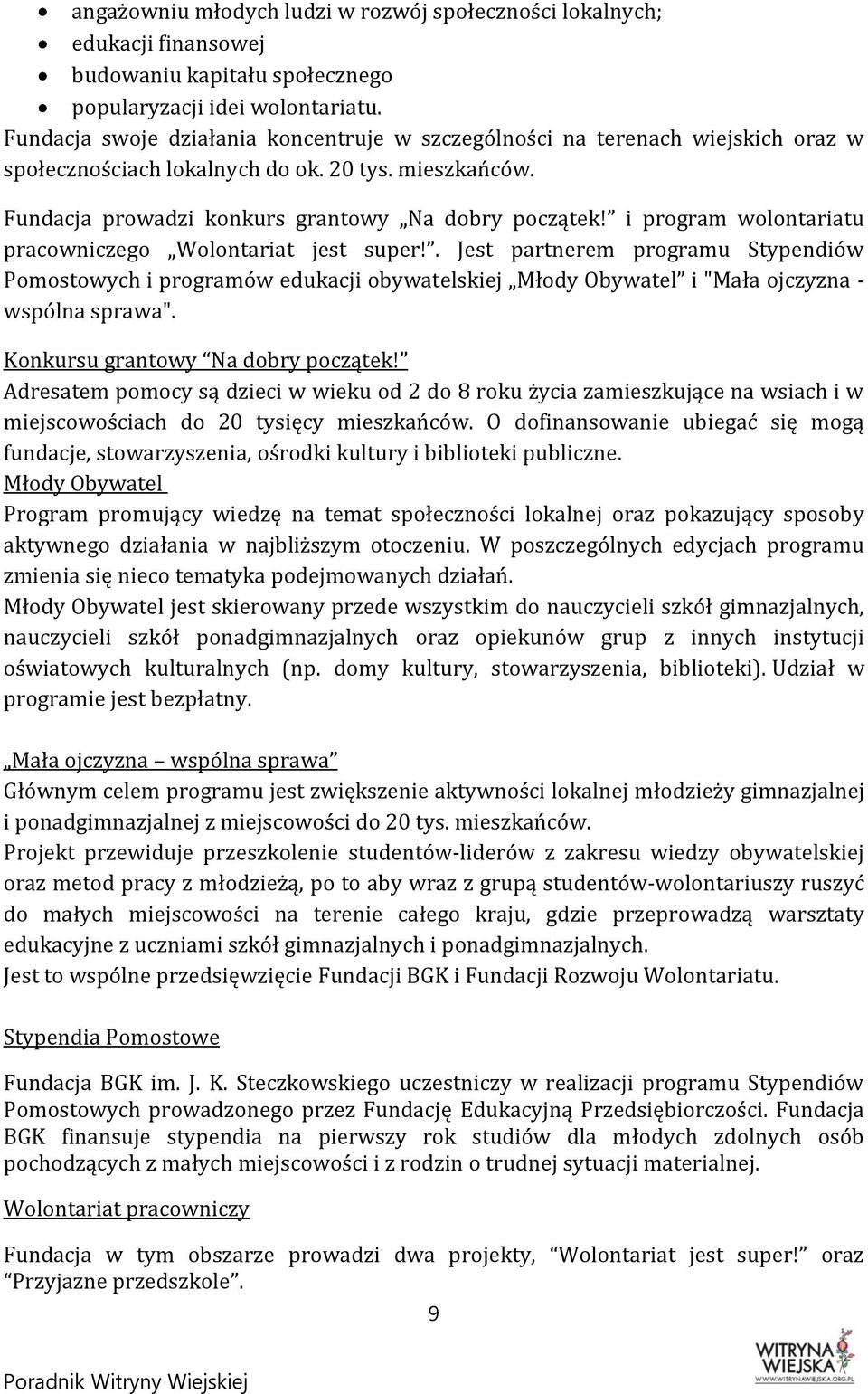 i program wolontariatu pracowniczego Wolontariat jest super!. Jest partnerem programu Stypendiów Pomostowych i programów edukacji obywatelskiej Młody Obywatel i "Mała ojczyzna - wspólna sprawa".