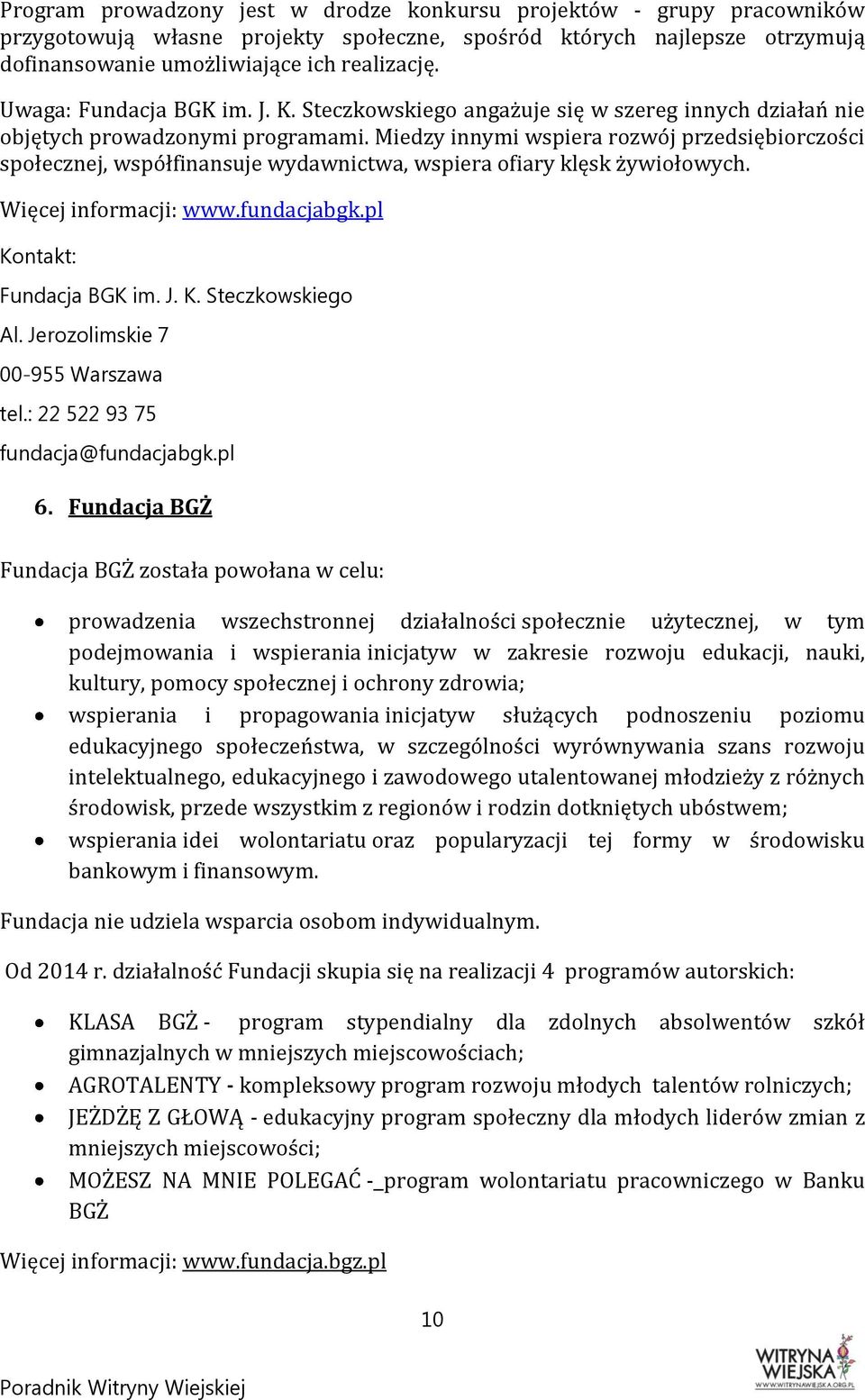 Miedzy innymi wspiera rozwój przedsiębiorczości społecznej, współfinansuje wydawnictwa, wspiera ofiary klęsk żywiołowych. Więcej informacji: www.fundacjabgk.pl Fundacja BGK im. J. K.