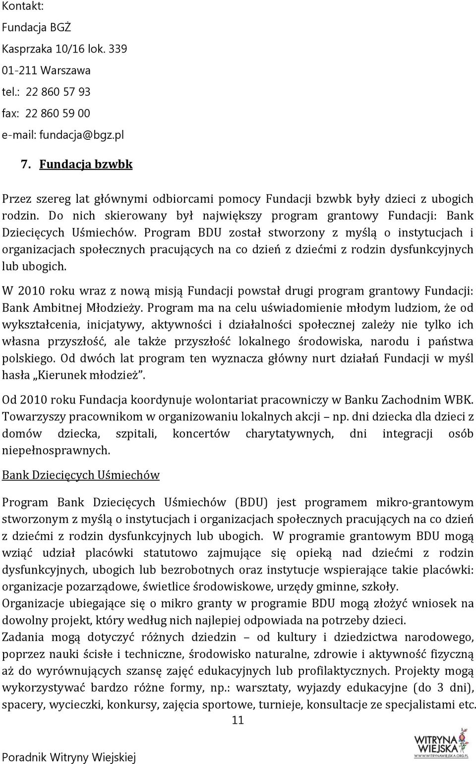 Program BDU został stworzony z myślą o instytucjach i organizacjach społecznych pracujących na co dzień z dziećmi z rodzin dysfunkcyjnych lub ubogich.