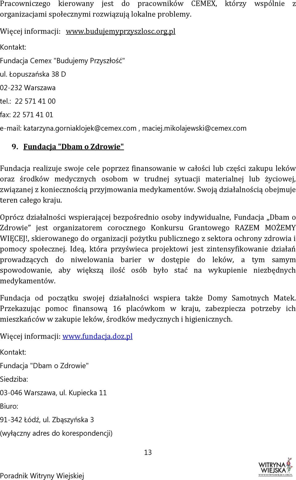 Fundacja "Dbam o Zdrowie" Fundacja realizuje swoje cele poprzez finansowanie w całości lub części zakupu leków oraz środków medycznych osobom w trudnej sytuacji materialnej lub życiowej, związanej z