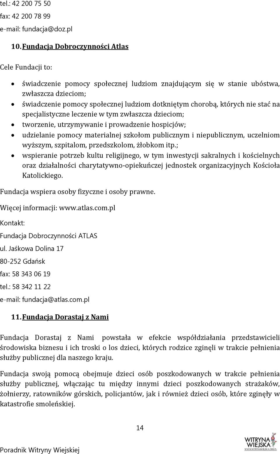 których nie stać na specjalistyczne leczenie w tym zwłaszcza dzieciom; tworzenie, utrzymywanie i prowadzenie hospicjów; udzielanie pomocy materialnej szkołom publicznym i niepublicznym, uczelniom