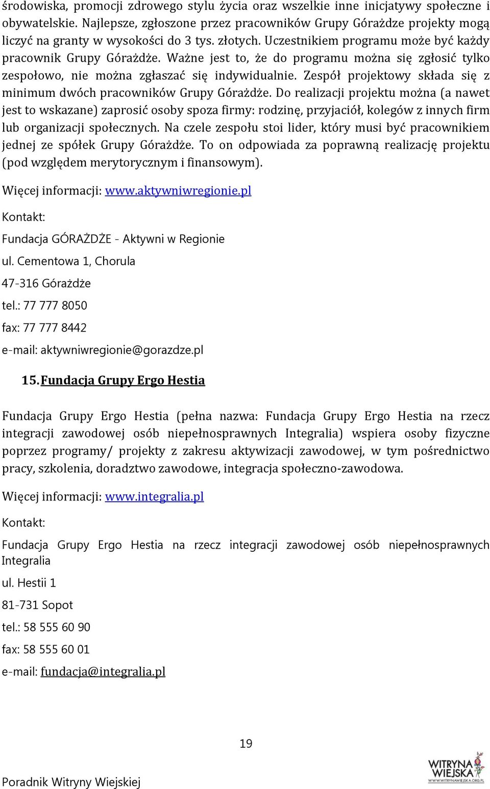 Ważne jest to, że do programu można się zgłosić tylko zespołowo, nie można zgłaszać się indywidualnie. Zespół projektowy składa się z minimum dwóch pracowników Grupy Górażdże.