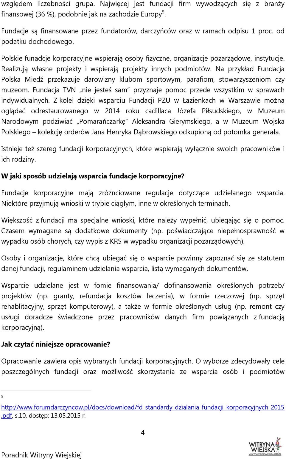 Realizują własne projekty i wspierają projekty innych podmiotów. Na przykład Fundacja Polska Miedź przekazuje darowizny klubom sportowym, parafiom, stowarzyszeniom czy muzeom.