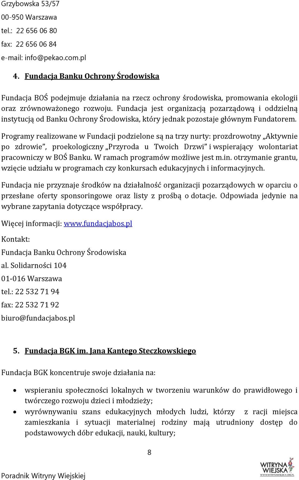 Fundacja jest organizacją pozarządową i oddzielną instytucją od Banku Ochrony Środowiska, który jednak pozostaje głównym Fundatorem.