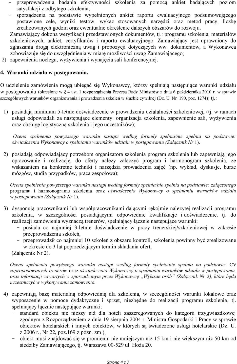 Zamawiający dokona weryfikacji przedstawionych dokumentów, tj.: programu szkolenia, materiałów szkoleniowych, ankiet, certyfikatów i raportu ewaluacyjnego.