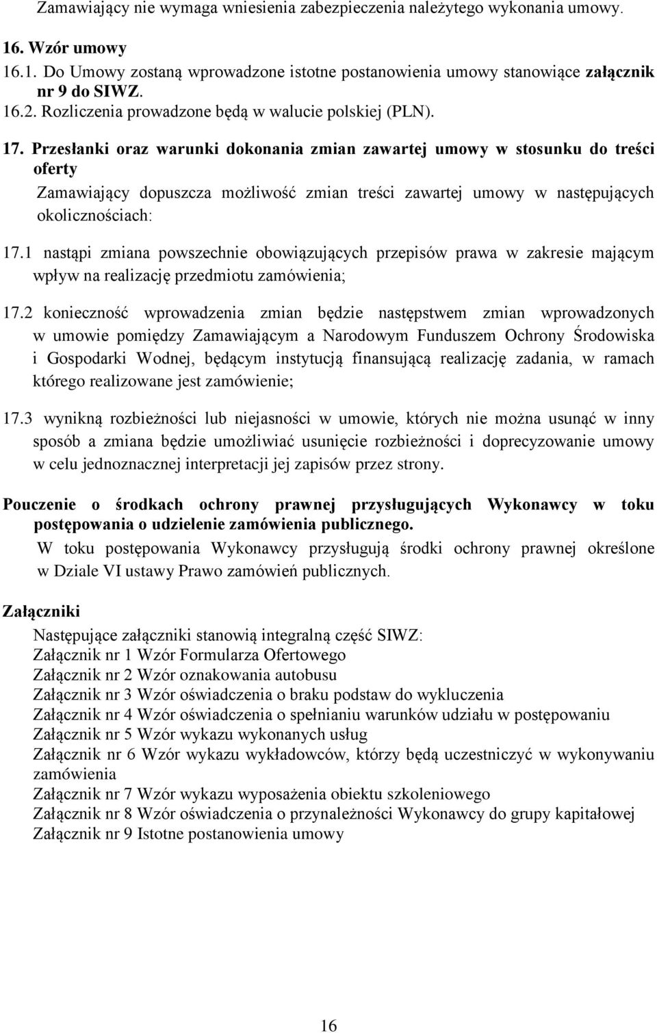 Przesłanki oraz warunki dokonania zmian zawartej umowy w stosunku do treści oferty Zamawiający dopuszcza możliwość zmian treści zawartej umowy w następujących okolicznościach: 17.