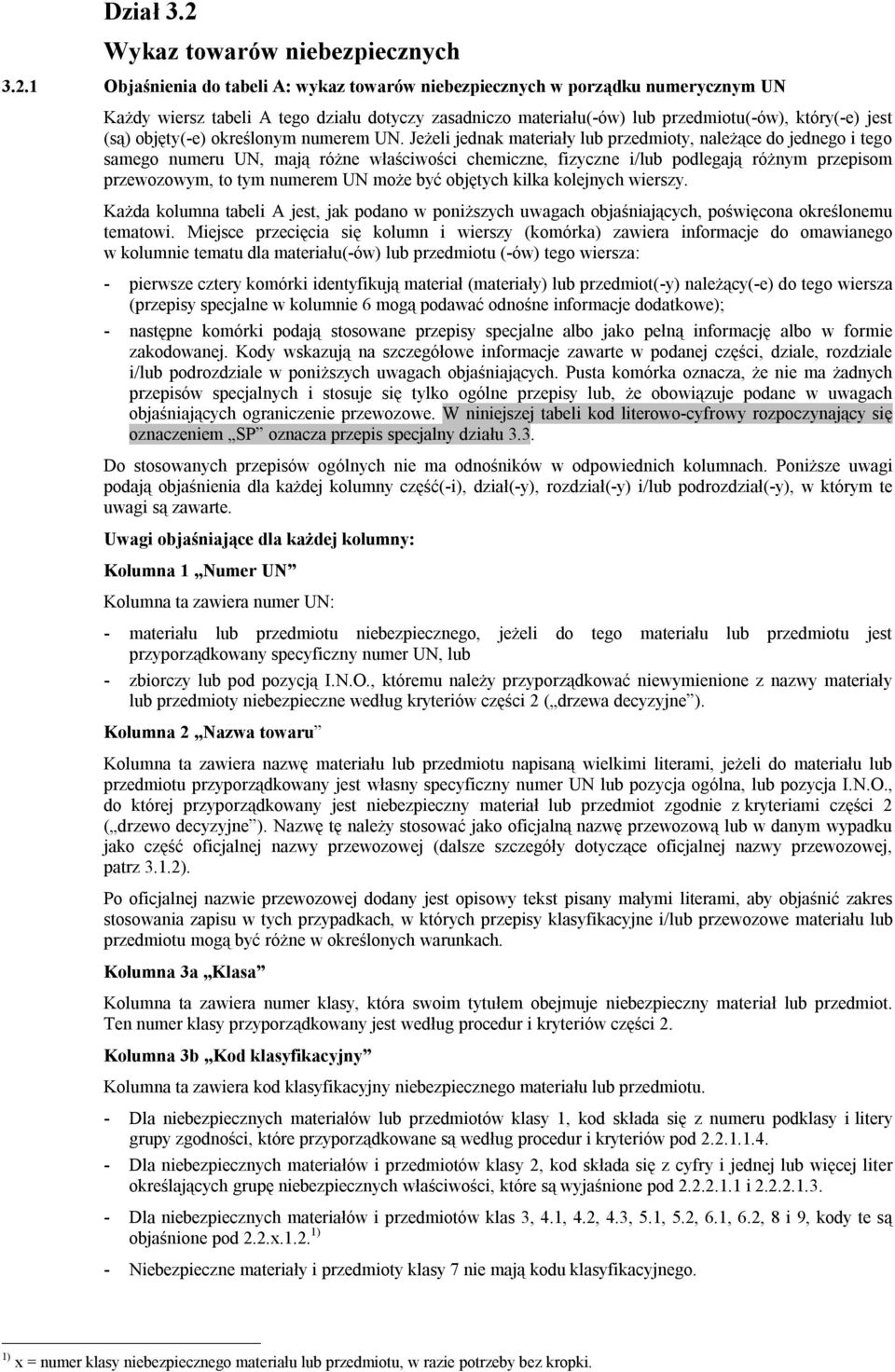 1 Objaśnienia do tabeli A: wykaz towarów niebezpiecznych w porządku numerycznym UN Każdy wiersz tabeli A tego działu dotyczy zasadniczo materiału(-ów) lub przedmiotu(-ów), który(-e) jest (są)