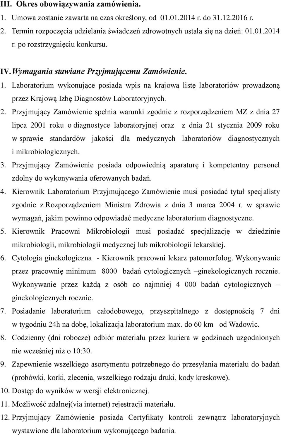 Przyjmujący Zamówienie spełnia warunki zgodnie z rozporządzeniem MZ z dnia 27 lipca 2001 roku o diagnostyce laboratoryjnej oraz z dnia 21 stycznia 2009 roku w sprawie standardów jakości dla