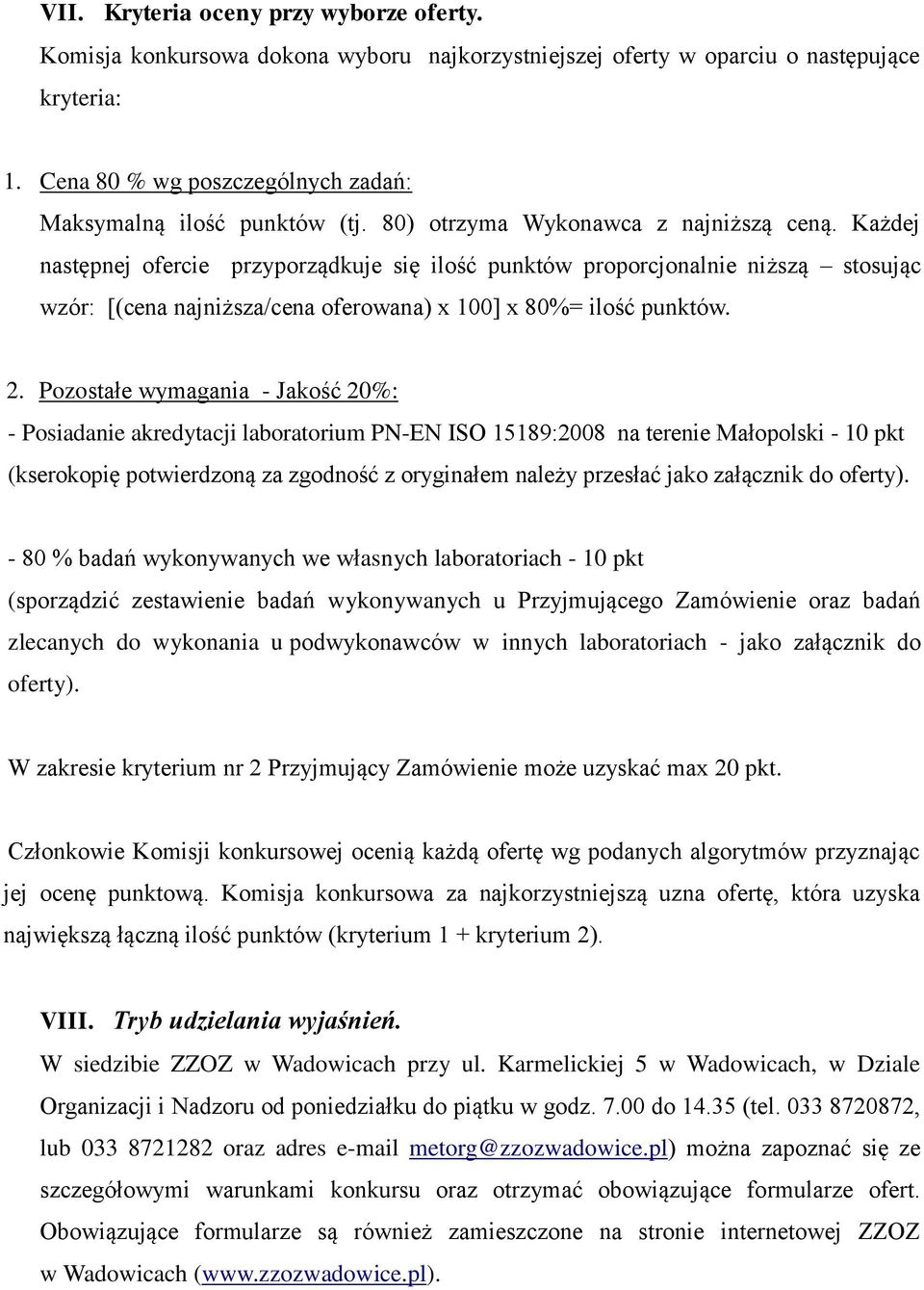 Każdej następnej ofercie przyporządkuje się ilość punktów proporcjonalnie niższą stosując wzór: [(cena najniższa/cena oferowana) x 100] x 80%= ilość punktów. 2.