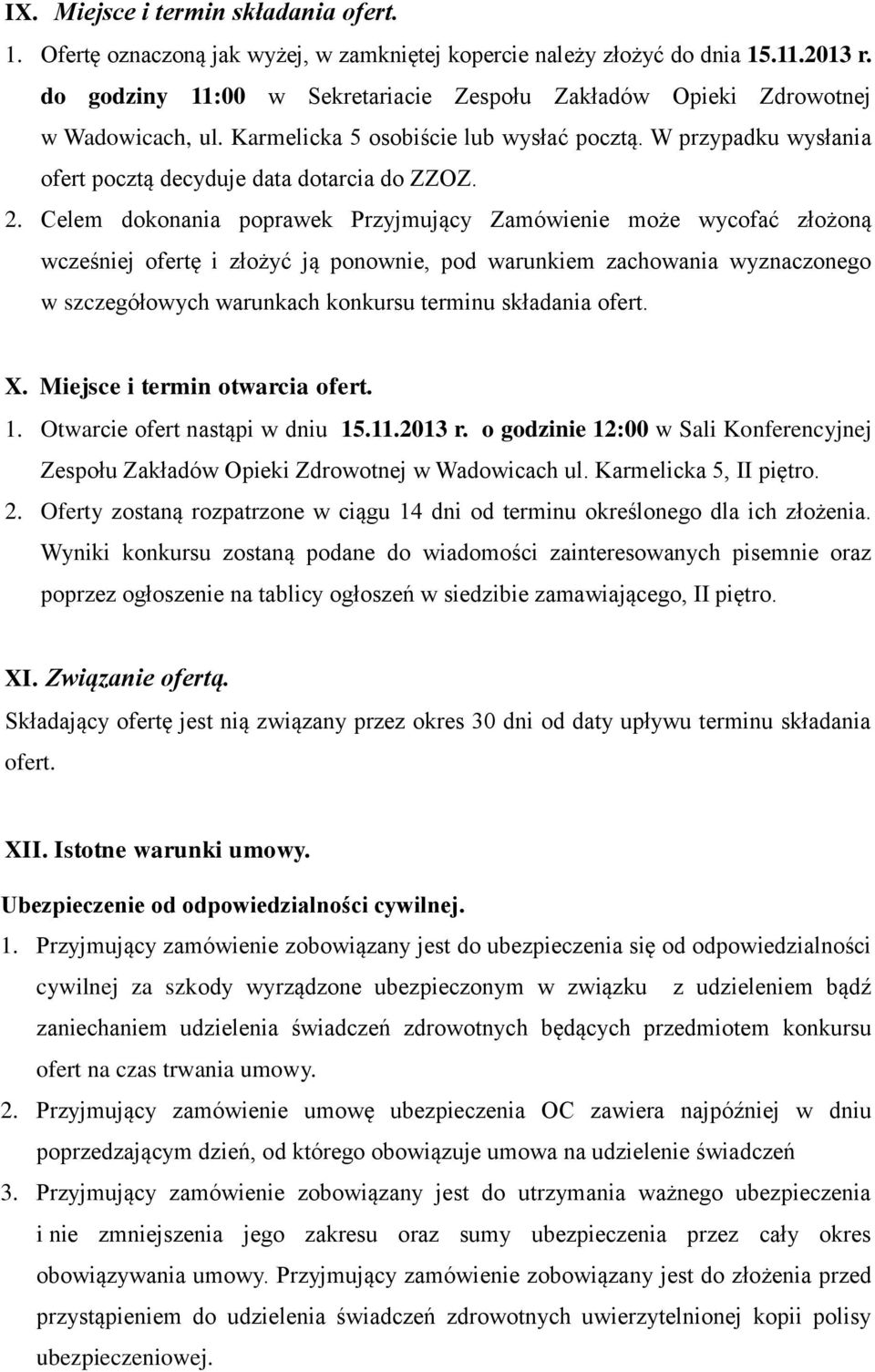 Celem dokonania poprawek Przyjmujący Zamówienie może wycofać złożoną wcześniej ofertę i złożyć ją ponownie, pod warunkiem zachowania wyznaczonego w szczegółowych warunkach konkursu terminu składania