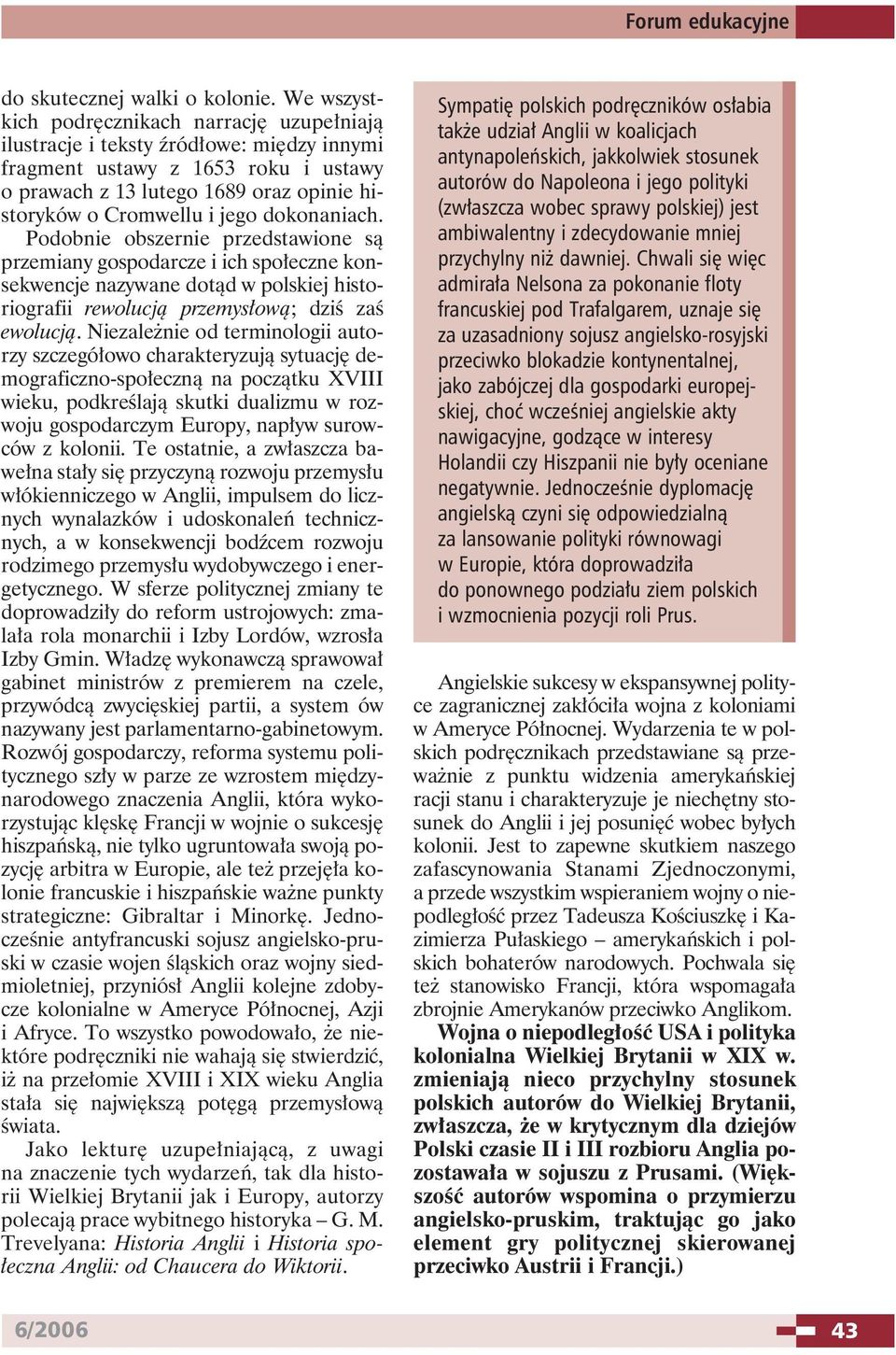 dokonaniach. Podobnie obszernie przedstawione są przemiany gospodarcze i ich społeczne konsekwencje nazywane dotąd w polskiej historiografii rewolucją przemysłową; dziś zaś ewolucją.