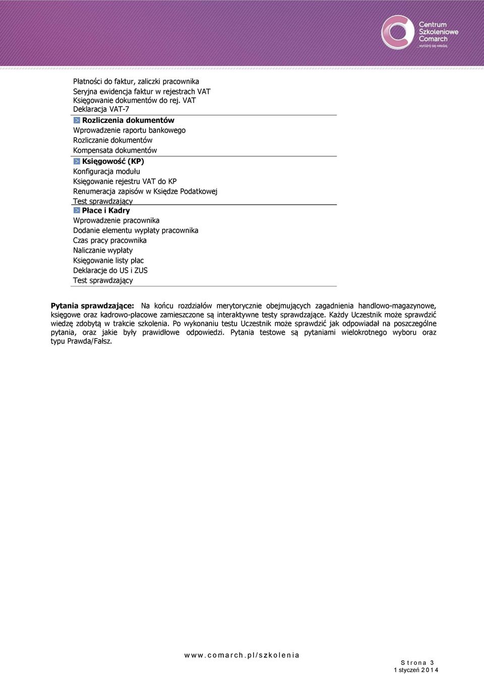 zapisów w Księdze Podatkowej Płace i Kadry Wprowadzenie pracownika Dodanie elementu wypłaty pracownika Czas pracy pracownika Naliczanie wypłaty Księgowanie listy płac Deklaracje do US i ZUS Pytania