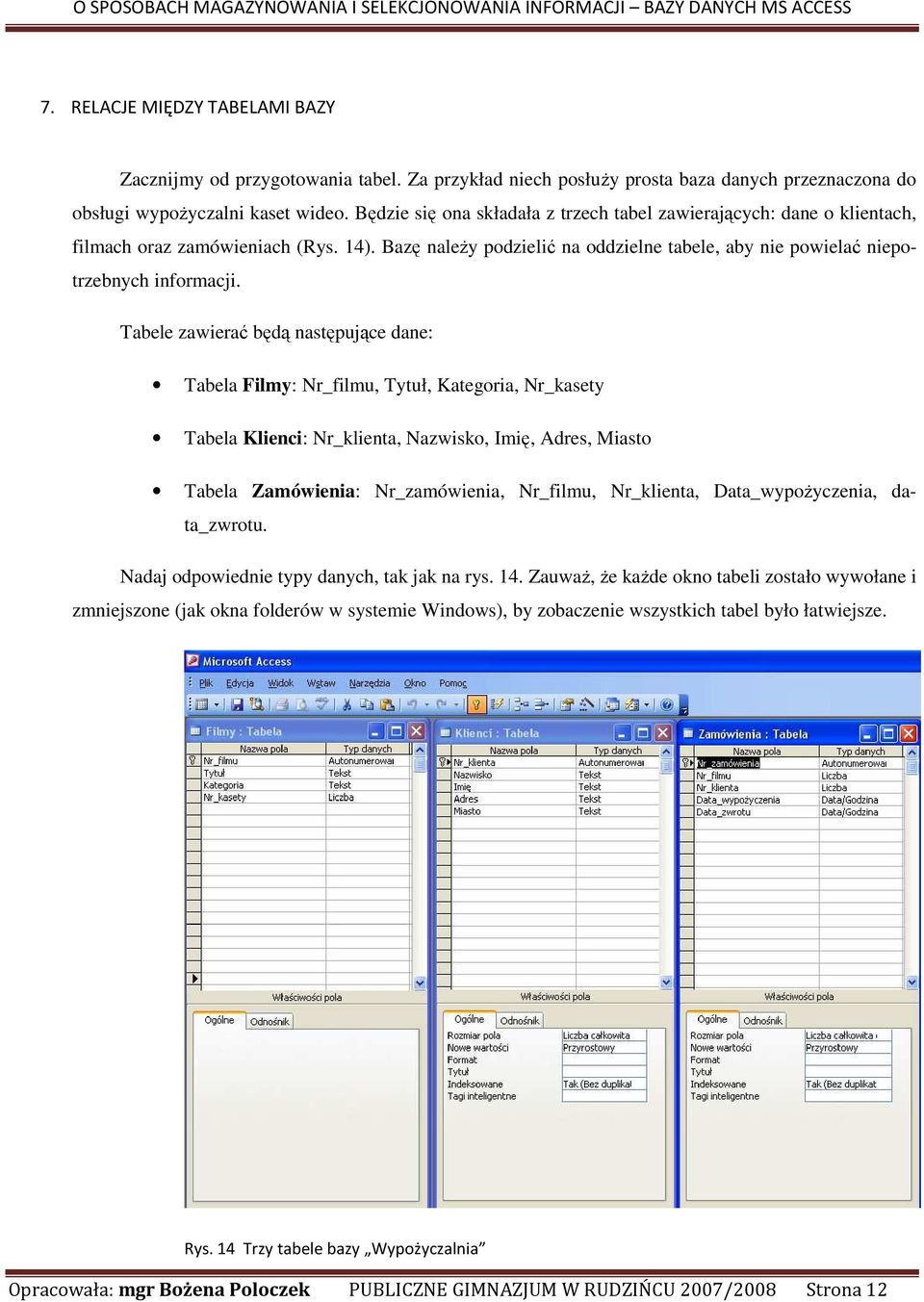 Tabele zawierać będą następujące dane: Tabela Filmy: Nr_filmu, Tytuł, Kategoria, Nr_kasety Tabela Klienci: Nr_klienta, Nazwisko, Imię, Adres, Miasto Tabela Zamówienia: Nr_zamówienia, Nr_filmu,