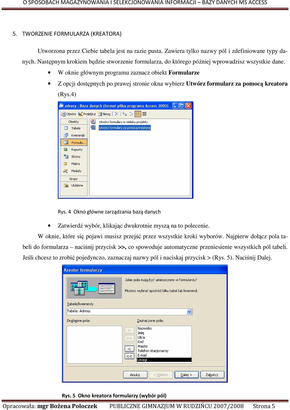 W oknie głównym programu zaznacz obiekt Formularze Z opcji dostępnych po prawej stronie okna wybierz Utwórz formularz za pomocą kreatora (Rys.4) Rys.