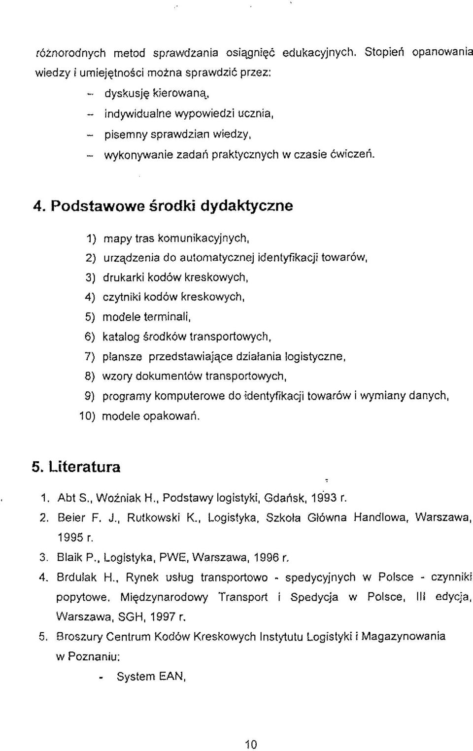 Podstawowe Srodki dydaktyczne 1) mapy tras komunikacyjnych, 2) urzqdzenia do aulornatycznej identyfikacji towarow, 3) drukarki kodow kreskowych, 4) czytniki kodow kreskowych.