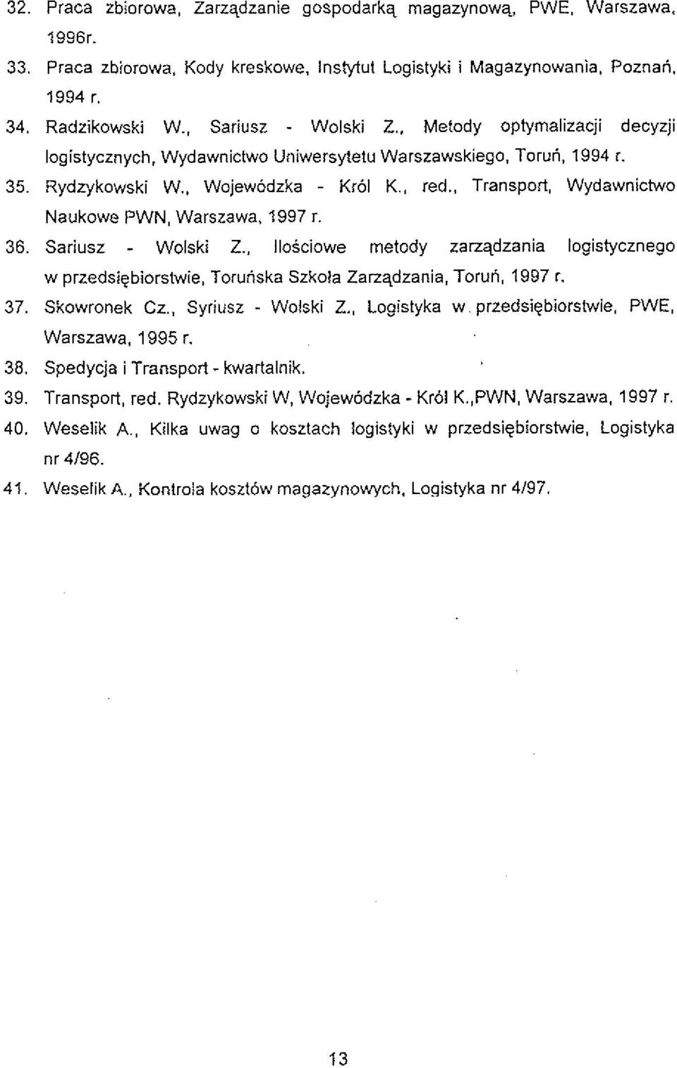 . Transport, Wydawnictwo Naukowe PWN, Warszawa. 1997 r. 36. Sariusz - Wolski Z.. Ilosciowe metody zarzqdzania logistycznego w przedsigbiorstwie, Toruriska Szkola Zarzqdzania. Torun, 1997 r. 37.