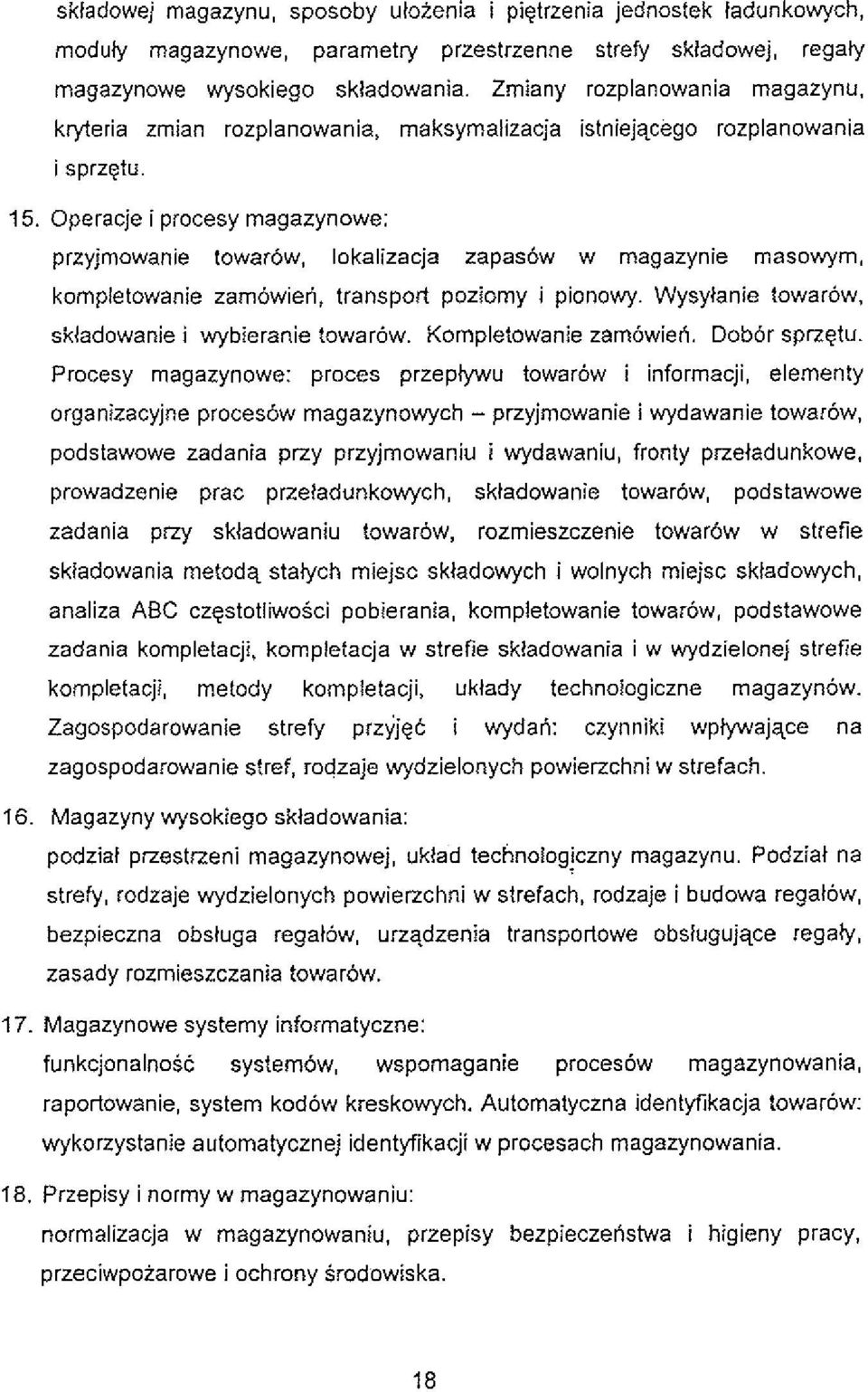 Operacje i procesy magazynowe: przyjmowanie towarow, lokalizacja zapasow w magazynie masowym, kompletowanie zamowieti, transport poziomy i pionowy. Wysylanie towarow. skfadowanie i wybieranie towarbw.