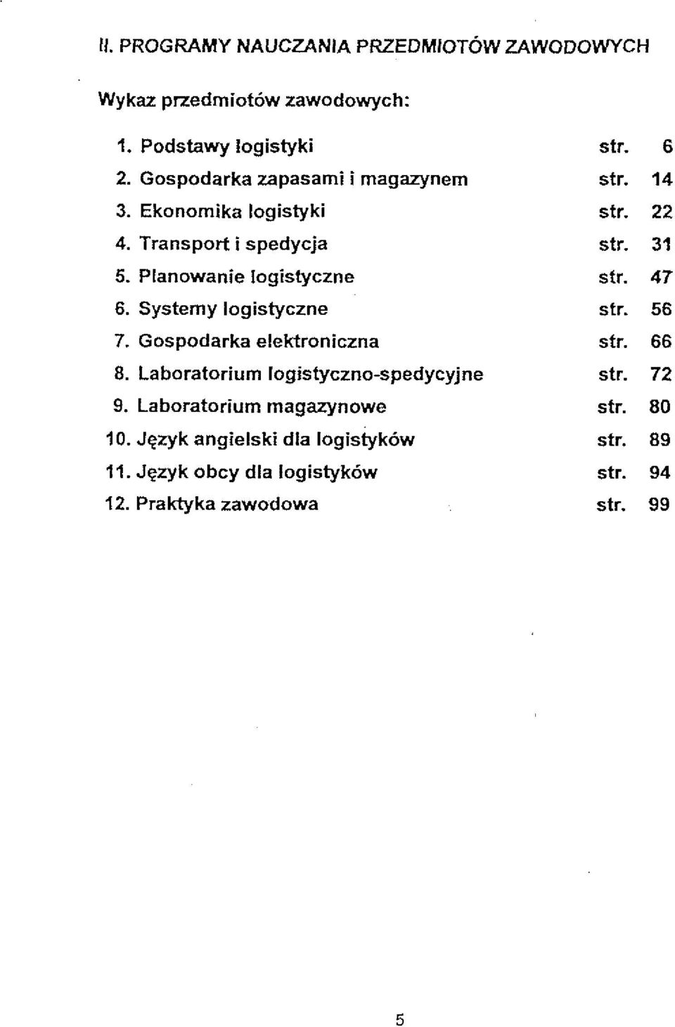 Systemy logistyczne 7. Gospodarka elektroniczna 8. Laboratorium logistyczno-spedycyjne 9. Laboratorium magazynowe 10.