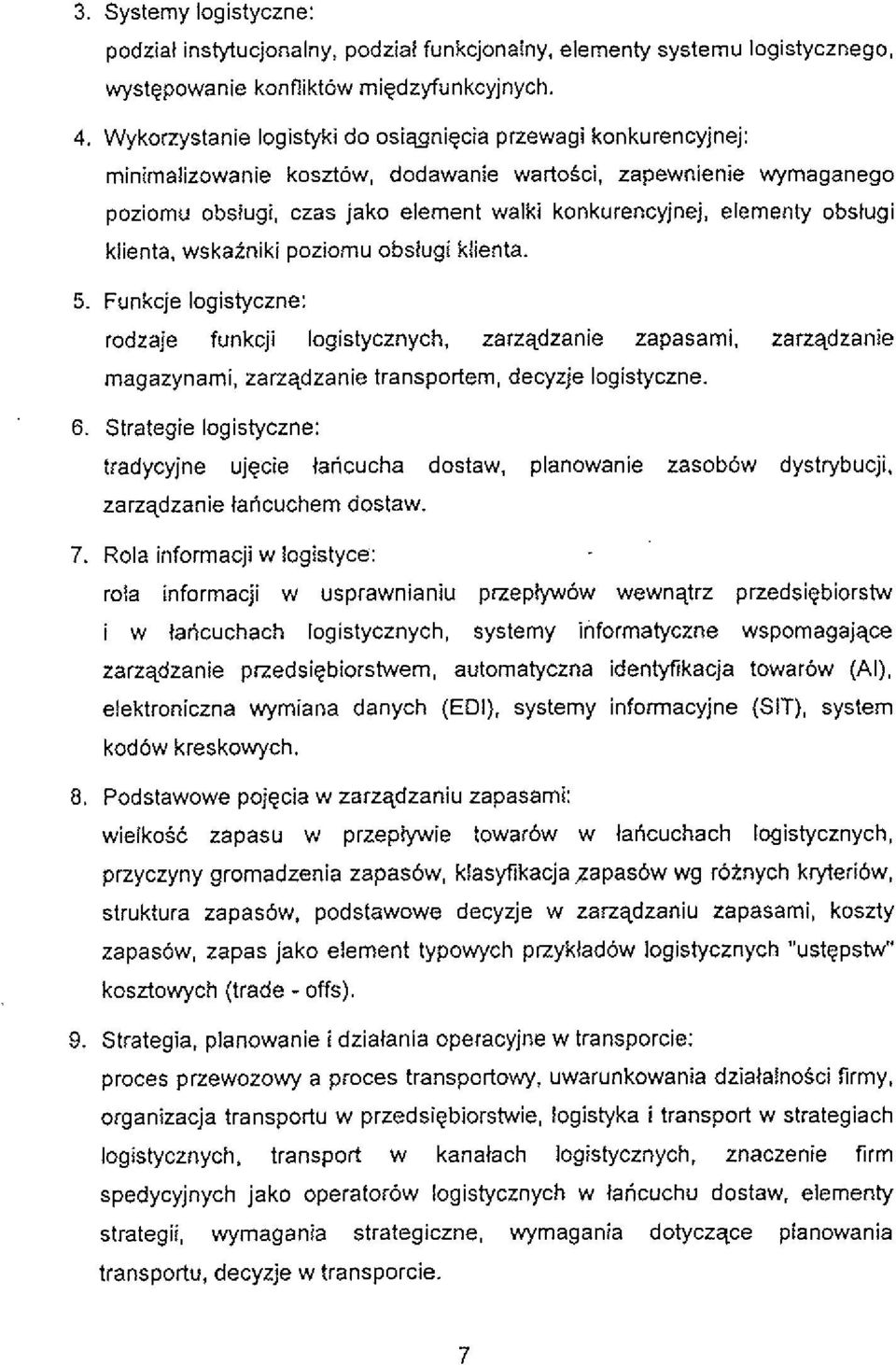 obstugi kiienta, wskainiki poziomu obslugi kiienta. 5. Funkcje logistyczne: rodzaje funkcji logistycznych, zarzqdzanie zapasami, zarzqdzanie magazynami, zarzqdzanie transportem, decyzje logistyczne.