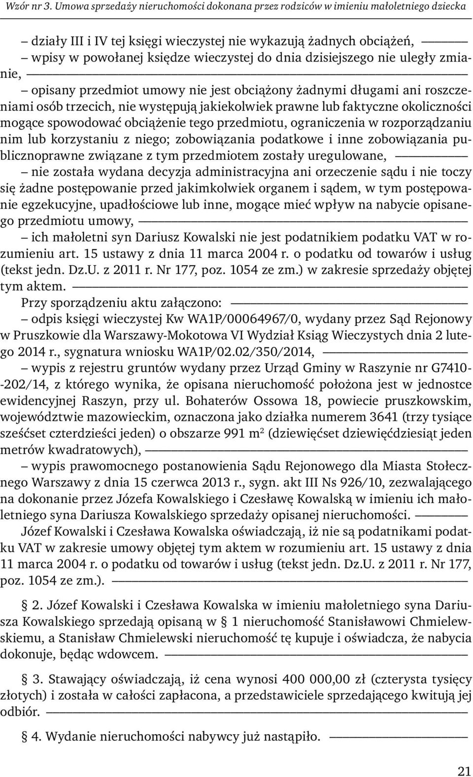 dzisiejszego nie uległy zmianie, opisany przedmiot umowy nie jest obciążony żadnymi długami ani roszczeniami osób trzecich, nie występują jakiekolwiek prawne lub faktyczne okoliczności mogące