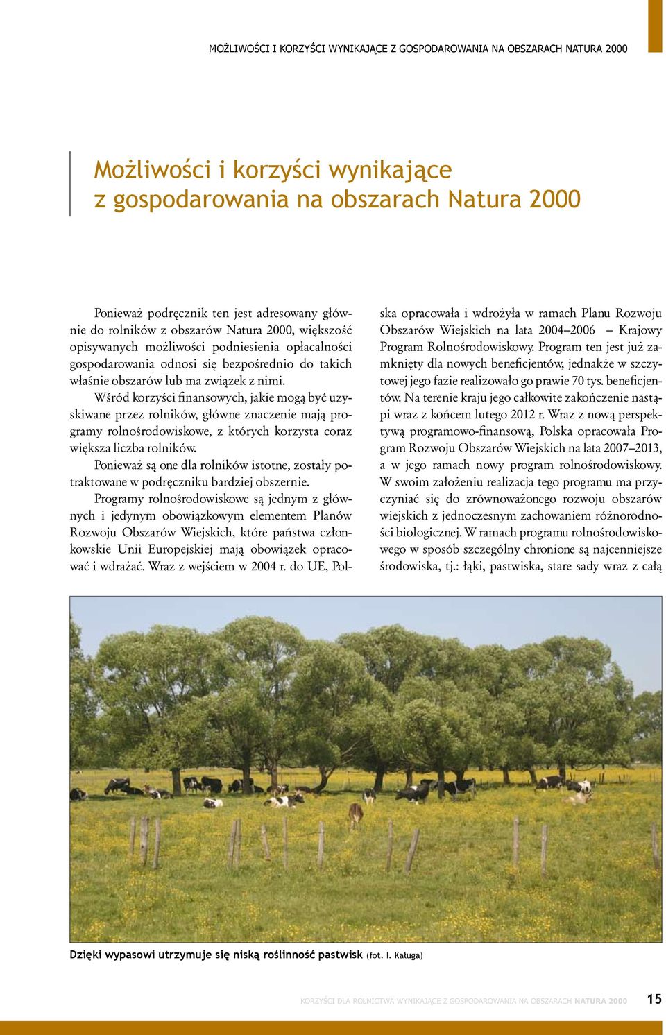 Wśród korzyści finansowych, jakie mogą być uzyskiwane przez rolników, główne znaczenie mają programy rolnośrodowiskowe, z których korzysta coraz większa liczba rolników.