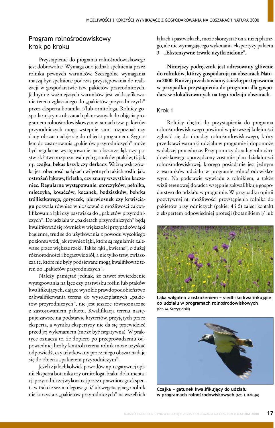 Jednym z ważniejszych warunków jest zaklasyfikowanie terenu zgłaszanego do pakietów przyrodniczych przez eksperta botanika i/lub ornitologa.