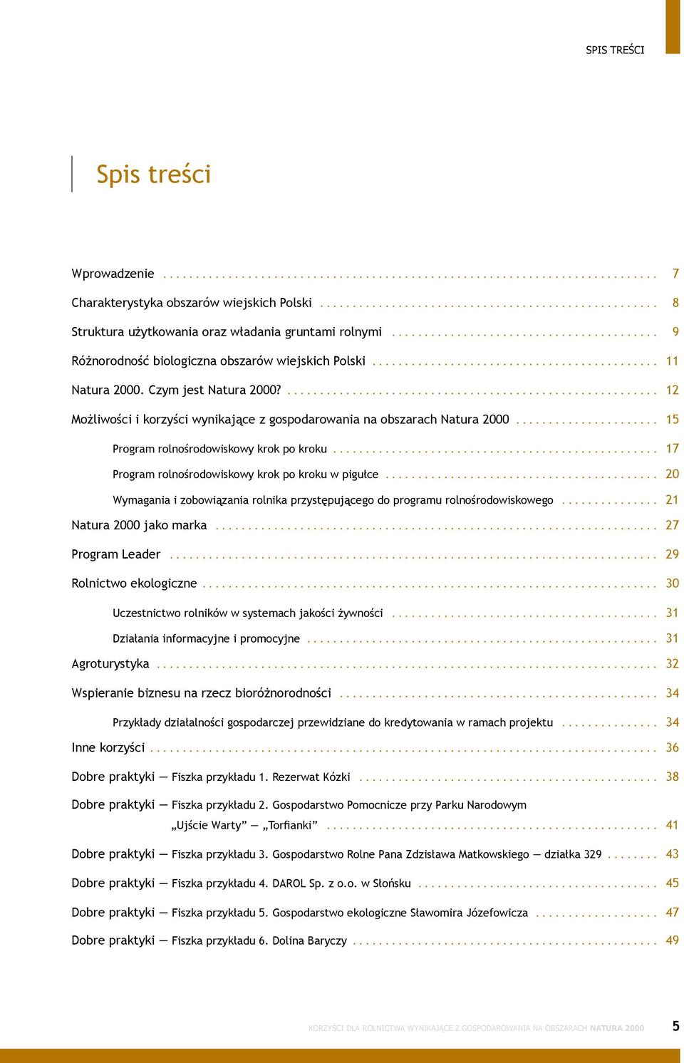 .. 17 Program rolnośrodowiskowy krok po kroku w pigułce... 20 Wymagania i zobowiązania rolnika przystępującego do programu rolnośrodowiskowego... 21 Natura 2000 jako marka... 27 Program Leader.