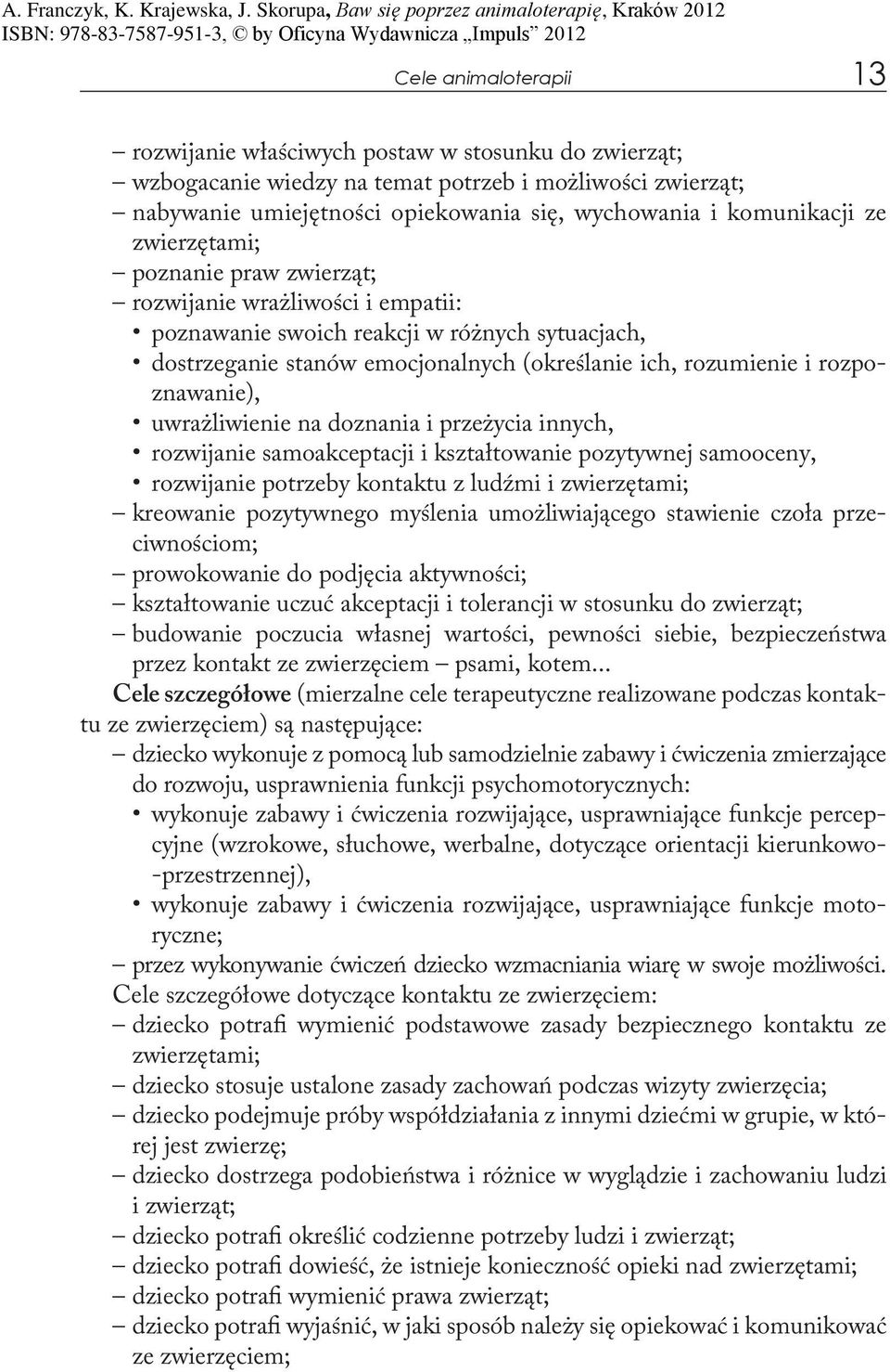 rozpoznawanie), uwrażliwienie na doznania i przeżycia innych, rozwijanie samoakceptacji i kształtowanie pozytywnej samooceny, rozwijanie potrzeby kontaktu z ludźmi i zwierzętami; kreowanie