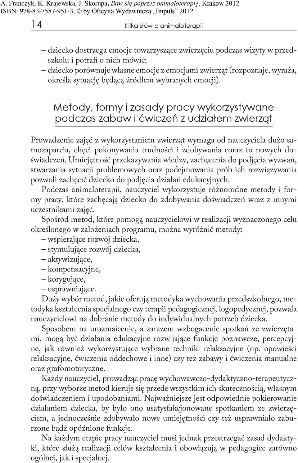 Metody, formy i zasady pracy wykorzystywane podczas zabaw i ćwiczeń z udziałem zwierząt Prowadzenie zajęć z wykorzystaniem zwierząt wymaga od nauczyciela dużo samozaparcia, chęci pokonywania